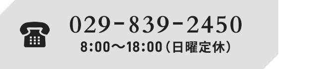 029-839-2450 8:00～18:00（日曜定休）